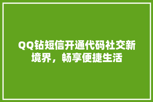 QQ钻短信开通代码社交新境界，畅享便捷生活