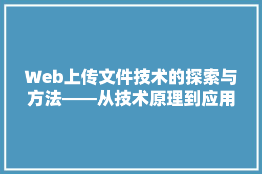 Web上传文件技术的探索与方法——从技术原理到应用例子分析  第1张