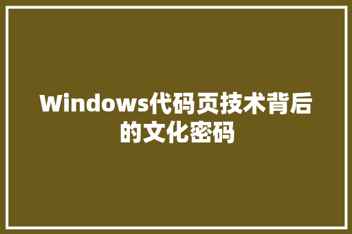 Windows代码页技术背后的文化密码