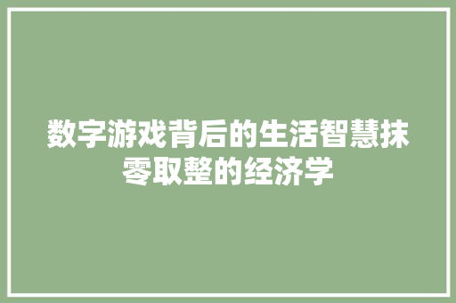 数字游戏背后的生活智慧抹零取整的经济学