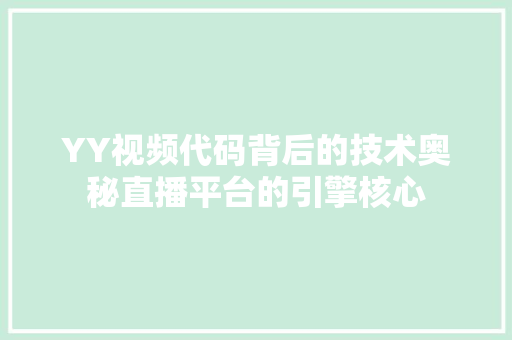 YY视频代码背后的技术奥秘直播平台的引擎核心
