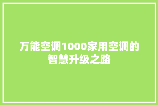 万能空调1000家用空调的智慧升级之路