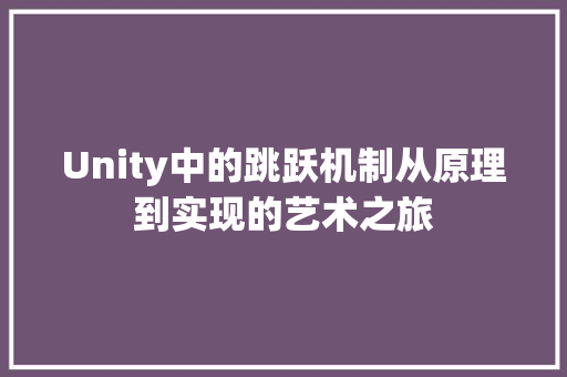 Unity中的跳跃机制从原理到实现的艺术之旅