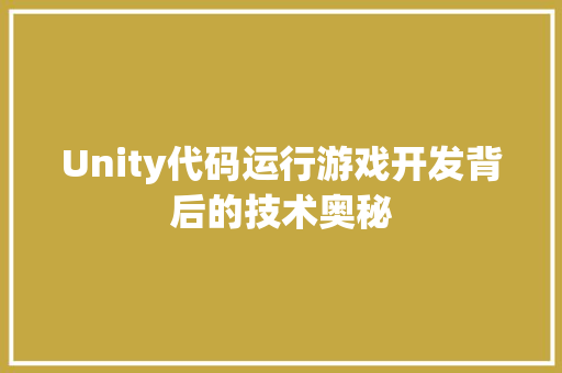 Unity代码运行游戏开发背后的技术奥秘
