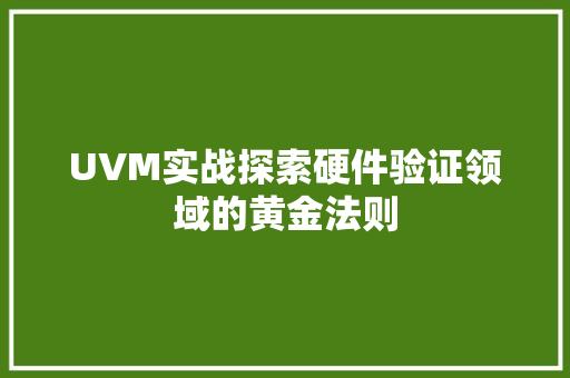 UVM实战探索硬件验证领域的黄金法则