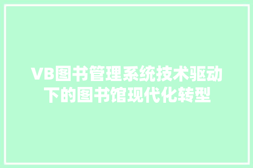 VB图书管理系统技术驱动下的图书馆现代化转型