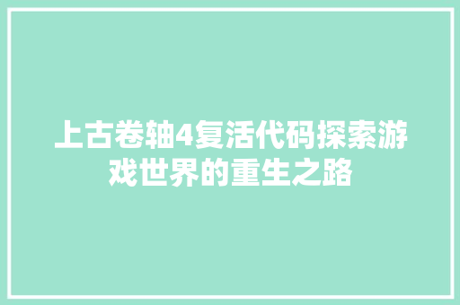 上古卷轴4复活代码探索游戏世界的重生之路