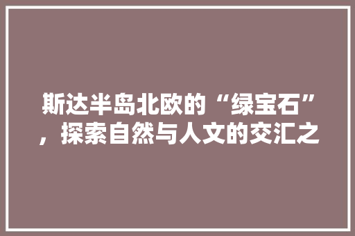 斯达半岛北欧的“绿宝石”，探索自然与人文的交汇之地  第1张