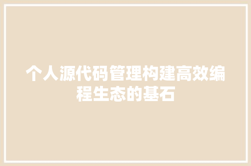 个人源代码管理构建高效编程生态的基石