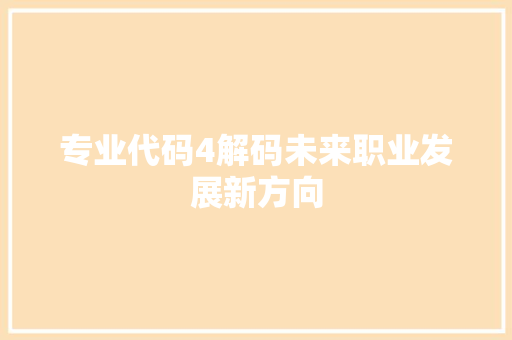 专业代码4解码未来职业发展新方向  第1张