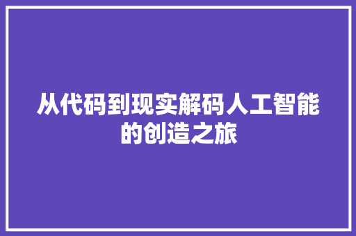 从代码到现实解码人工智能的创造之旅