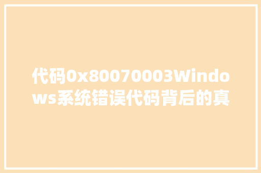 代码0x80070003Windows系统错误代码背后的真相