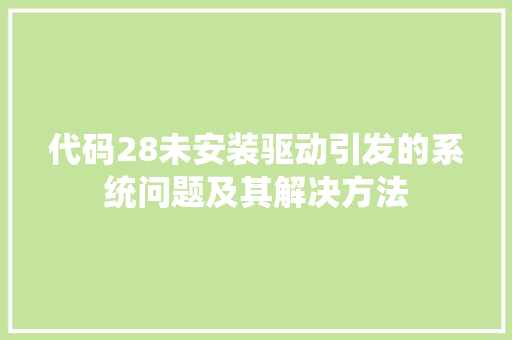 代码28未安装驱动引发的系统问题及其解决方法