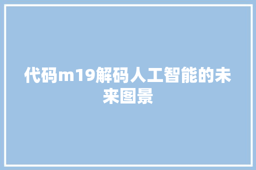 代码m19解码人工智能的未来图景