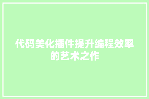 代码美化插件提升编程效率的艺术之作