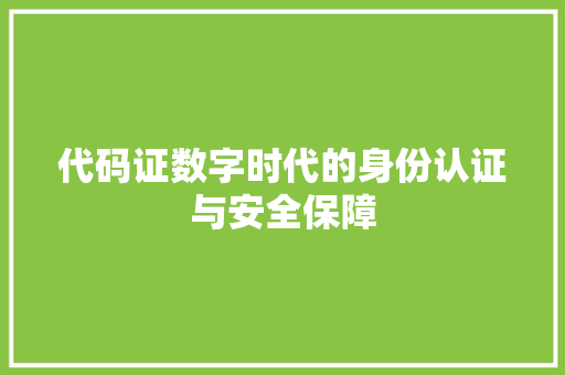 代码证数字时代的身份认证与安全保障