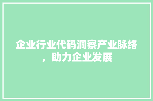 企业行业代码洞察产业脉络，助力企业发展