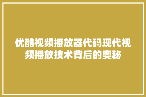 优酷视频播放器代码现代视频播放技术背后的奥秘