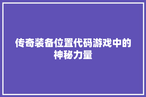 传奇装备位置代码游戏中的神秘力量