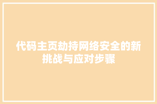代码主页劫持网络安全的新挑战与应对步骤