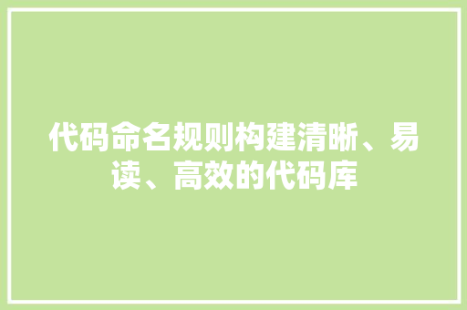 代码命名规则构建清晰、易读、高效的代码库