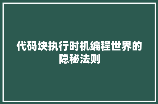 代码块执行时机编程世界的隐秘法则
