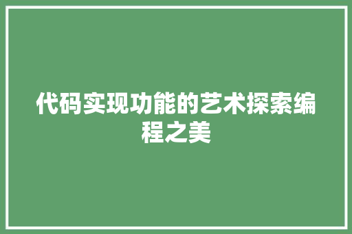 代码实现功能的艺术探索编程之美