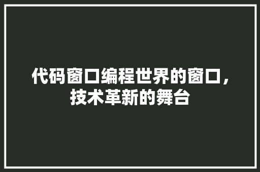 代码窗口编程世界的窗口，技术革新的舞台