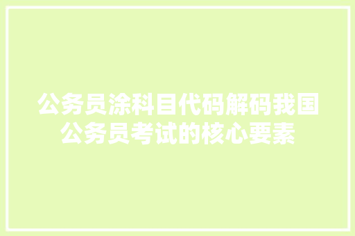 公务员涂科目代码解码我国公务员考试的核心要素