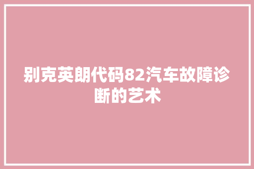 别克英朗代码82汽车故障诊断的艺术