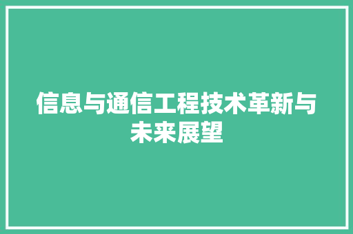 信息与通信工程技术革新与未来展望