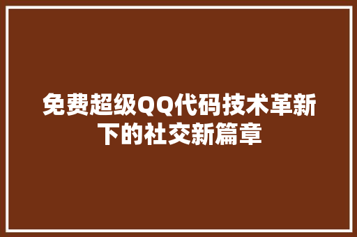 免费超级QQ代码技术革新下的社交新篇章