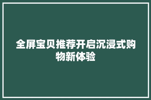 全屏宝贝推荐开启沉浸式购物新体验