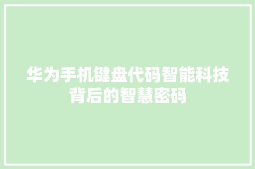 华为手机键盘代码智能科技背后的智慧密码