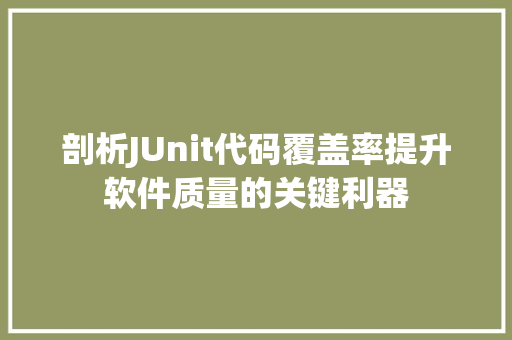 剖析JUnit代码覆盖率提升软件质量的关键利器