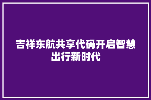 吉祥东航共享代码开启智慧出行新时代