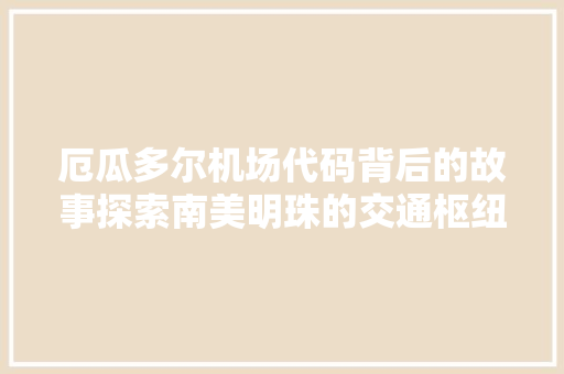 厄瓜多尔机场代码背后的故事探索南美明珠的交通枢纽