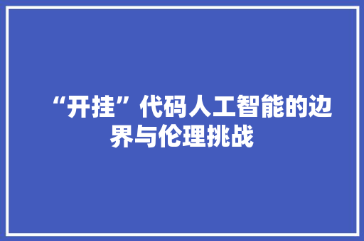 “开挂”代码人工智能的边界与伦理挑战  第1张
