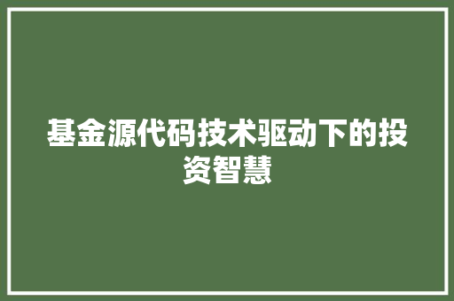 基金源代码技术驱动下的投资智慧