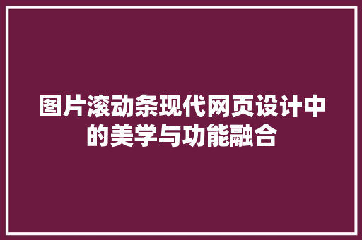 图片滚动条现代网页设计中的美学与功能融合