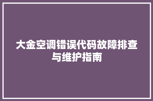 大金空调错误代码故障排查与维护指南