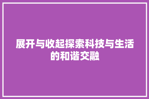 展开与收起探索科技与生活的和谐交融