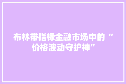 布林带指标金融市场中的“价格波动守护神”