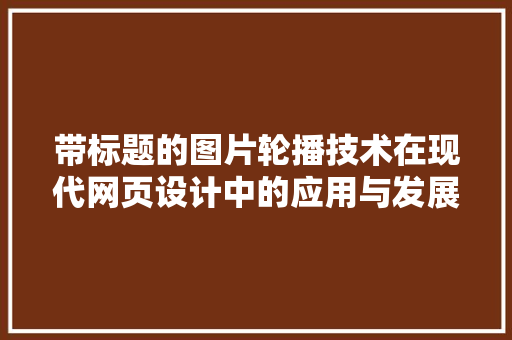 带标题的图片轮播技术在现代网页设计中的应用与发展