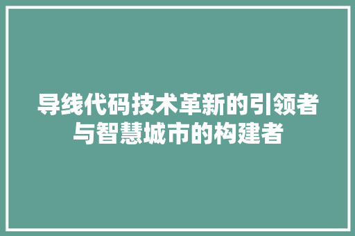 导线代码技术革新的引领者与智慧城市的构建者