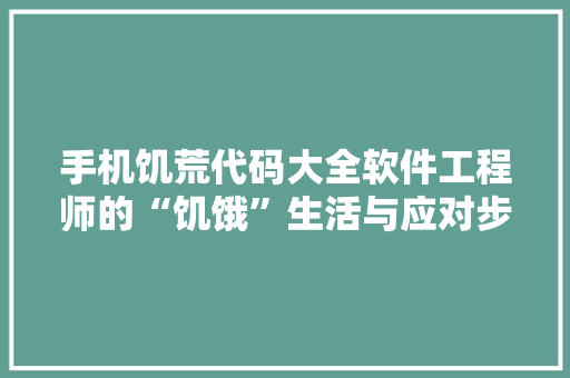 手机饥荒代码大全软件工程师的“饥饿”生活与应对步骤
