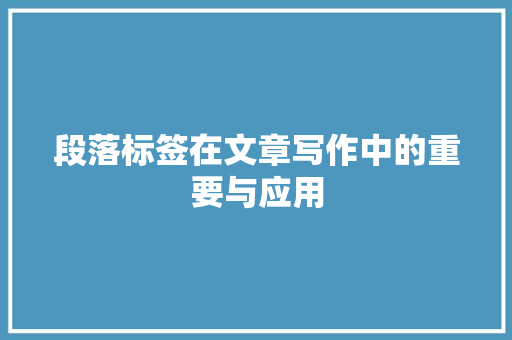 段落标签在文章写作中的重要与应用  第1张
