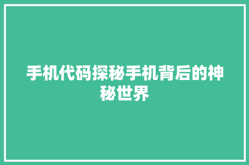 手机代码探秘手机背后的神秘世界