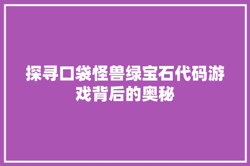 探寻口袋怪兽绿宝石代码游戏背后的奥秘  第1张