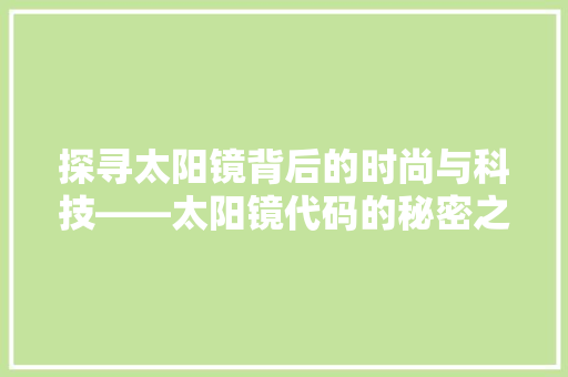 探寻太阳镜背后的时尚与科技——太阳镜代码的秘密之旅